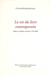 O. Bessard-Banquy, La Vie du livre contemporain. Étude sur l'édition littéraire, 1975-2005