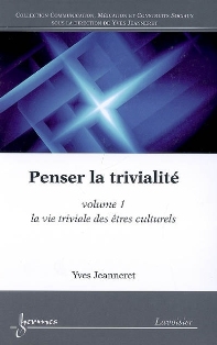 Y. Jeanneret, Penser la trivialité : Volume 1, La vie triviale des êtres culturels.