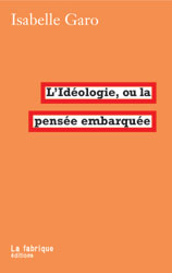 I. Garo, L'Idéologie ou la pensée embarquée