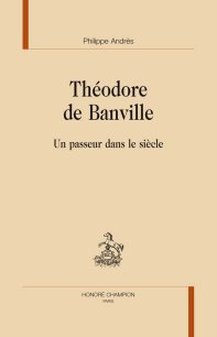 Ph. Andrès, Théodore de Banville. Un passeur dans le siècle