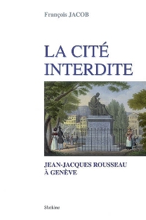 F. Jacob, La Cité interdite. Jean-Jacques Rousseau à Genève