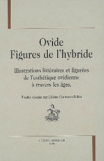 H. Casanova-Robin (dir.), Ovide, figures de l'hybride. Illustrations littéraires et figurées de l'esthétique ovidienne à travers les âges