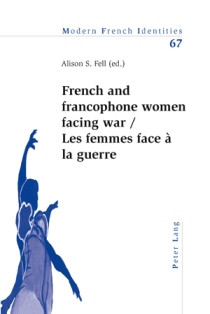 A. S. Fell (dir.), French and francophone women facing war. Les femmes face à la guerre