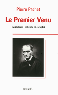 P. Pachet, Le Premier venu. Baudelaire, solitude et complot (rééd.)