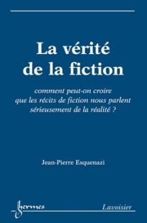 J.-P. Esquenazi, La Vérité de la fiction. Comment peut-on croire que les récits de fiction nous parlent sérieusement de la réalité ?