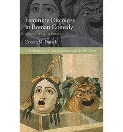 D. M. Dutsch, Feminine Discourse in Roman Comedy: On Echoes and Voices