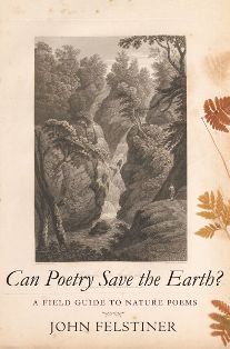 J. Felstiner, Can Poetry Save the Earth? A Field Guide to Nature Poems