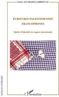 C. Alvarado-Larroucau, Ecritures Palestiniennes Francophones ; Quête d'identité en espace néocolonial