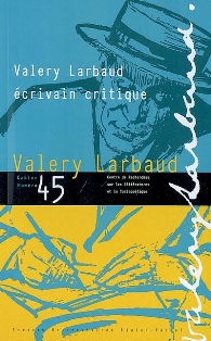 Cahiers des amis de Valery Larbaud n° 45 : Valery Larbaud, écrivain critique