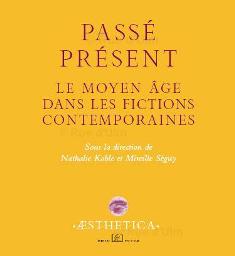 N. Koble & M. Séguy (dir.), Passé présent. Le Moyen Âge dans les fictions contemporaines