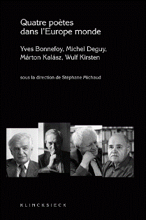 S. Michaud (dir.), Quatre poètes dans l'Europe monde. Yves Bonnefoy, Michel Deguy, Márton Kalász, Wulf Kirsten