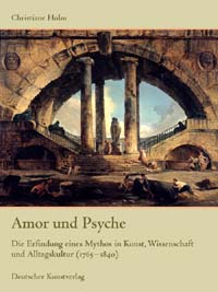 C. Holm, Amor und Psyche. Die Erfindung eines Mythos in Kunst, Wissenschaft und Alltagskultur (1765-1840)