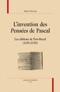 M. Pérouse, L'Invention des Pensées de Pascal. Les éditions de Port-Royal (1670-1678)