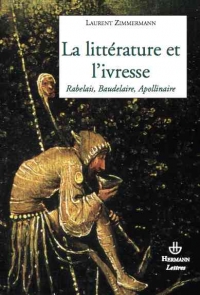 L. Zimmermann, La Littérature et l'ivresse. Rabelais, Baudelaire, Apollinaire