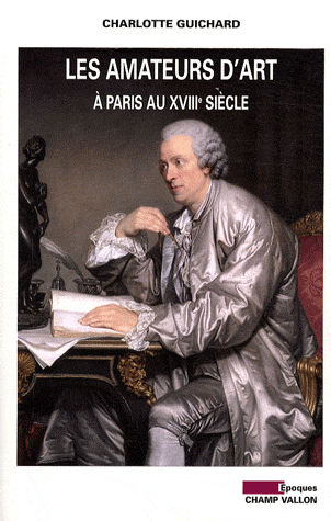 C. Guichard, Les amateurs d'art à Paris au XVIIIe s.