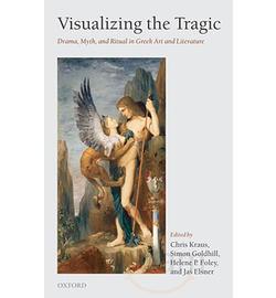 C. Kraus, S. Goldhill, H. P. Foley, J. Elsner (dir.), Visualizing the Tragic. Drama, Myth, and Ritual in Greek Art and Literature