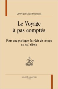 V. Magri-Mourgues, Le Voyage à pas comptés. Pour une poétique du récit de voyage au XIXe siècle