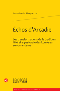 J.-L. Haquette, Échos d'Arcadie. Les transformations de la tradition littéraire pastorale des Lumières au romantisme