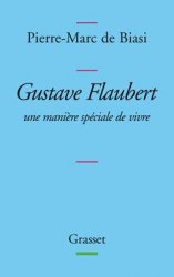 P.-M. de Biasi, Gustave Flaubert - Une manière spéciale de vivre