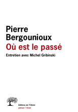 P. Bergounioux, Où est le passé? Entretien avec M. Gribinski