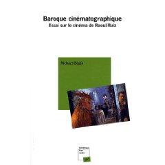 R. Bégin, Baroque cinématographique. Essai sur le cinéma de Raoul Ruiz