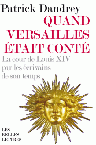 P. Dandrey, Quand Versailles était conté. La cour de Louis XIV par les écrivains de son temps