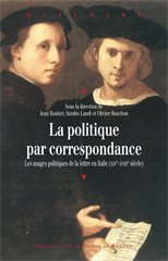 J. Boutier, S. Lanti, O. Rouchon (dir.), La Politique par correspondance. Les usages politiques de la lettre en Italie (XIVe-XVIIIe siècle)