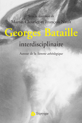 M. Cloutier et F. Nault (dir.), Georges Bataille interdisciplinaire. Autour de la Somme athéologique