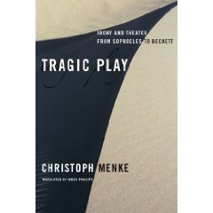 Ch. Menke, Tragic Play: Irony and Theater from Sophocles to Beckett