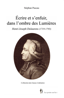 S. Pascau, Ecrire et s'enfuir, dans l'ombre des Lumières, Henri-Joseph Dulaurens (1719-1793)