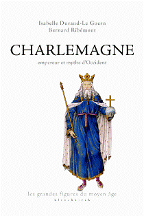 I. Durand-Le Guern & B. Ribémont, Charlemagne, empereur et mythe d'Occident