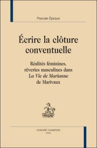 P. Éjarque, Écrire la clôture conventuelle. Réalités féminines, rêveries masculines dans La Vie de Marianne de Marivaux
