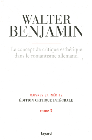 W. Benjamin, Oeuvres, III : Le concept de critique esthétique dans le romantisme allemand