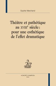 S. Marchand, Théâtre et pathétique au XVIIIe siècle: pour une esthétique de l'effet dramatique