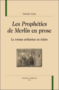 N. Koble, Les Prophéties de Merlin en prose : Le roman arthurien en éclat