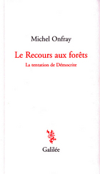 M. Onfray, Le recours aux forêts. La tentation de Démocrite