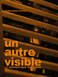 J.-L. Leutrat, Un autre visible. Le Fantastique du cinéma.