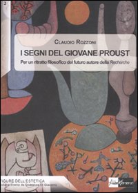 C. Rozzoni, I segni del giovane Proust. Per un ritratto filosofico del futuro autore della Recherche