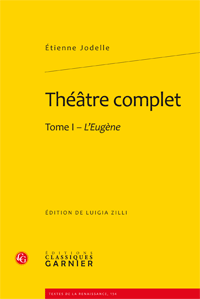 É. Jodelle, Théâtre complet. Tome I: L'Eugène