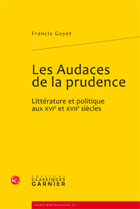 F. Goyet, Les Audaces de la prudence. Littérature et politique aux XVIe et XVIIe siècles 