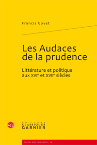 F. Goyet, Les Audaces de la prudence. Littérature et politique aux XVIe et XVIIe siècles