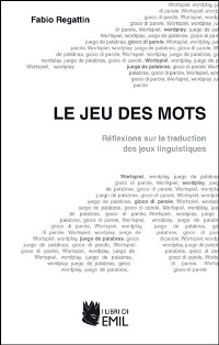 F. Regattin, Le Jeu des mots. Réflexions sur la traduction des jeux linguistiques