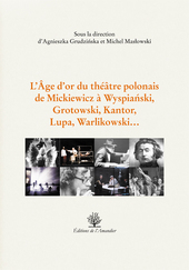 A. Grudzinska, M. Maslowski (dir.), L'Âge d'or du théâtre polonais.De Mickiewicz à Wyspianski, Grotowski, Kantor, Lupa, Warlikowski.