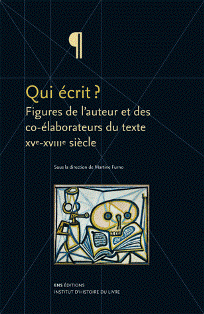 M. Furno (dir.), Qui écrit ? Figures de l'auteur et des co-élaborateurs du texte. XVe-XVIIIe siècle