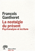 F. Gantheret, La nostalgie du présent. Psychanalyse et écriture