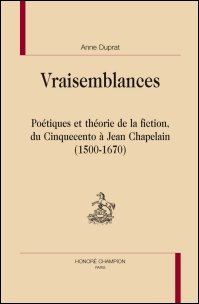 A. Duprat, Vraisemblances. Poétiques et théorie de la fiction du Cinquecento à Jean Chapelain