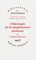 J. Krynen, L'état de justice : France, XIIIe-XXe s., t. I, L'idéologie de la magistrature ancienne