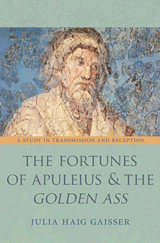 J. Haig Gaisser, The Fortunes of Apuleius and the Golden Ass