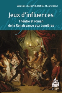 V. Lochert & Cl. Thouret (dir.), Jeux d'influences. Théâtre et roman de la Renaissance aux Lumières