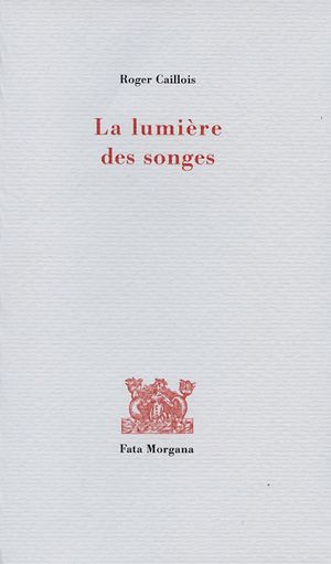 R. Caillois, La lumière des songes (rééd.)